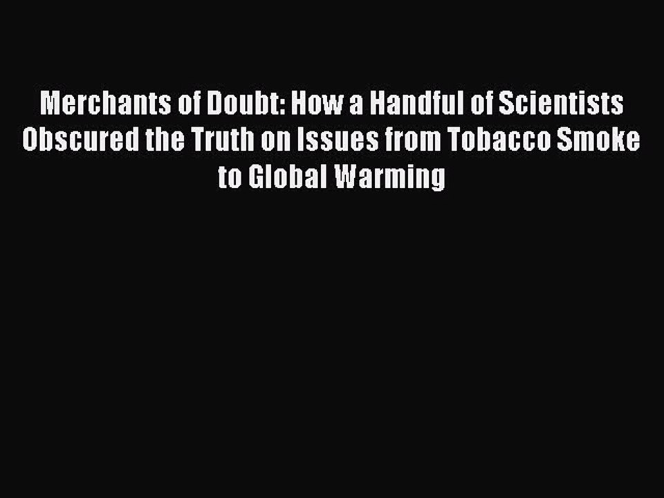 Read Merchants of Doubt: How a Handful of Scientists Obscured the Truth on Issues from Tobacco