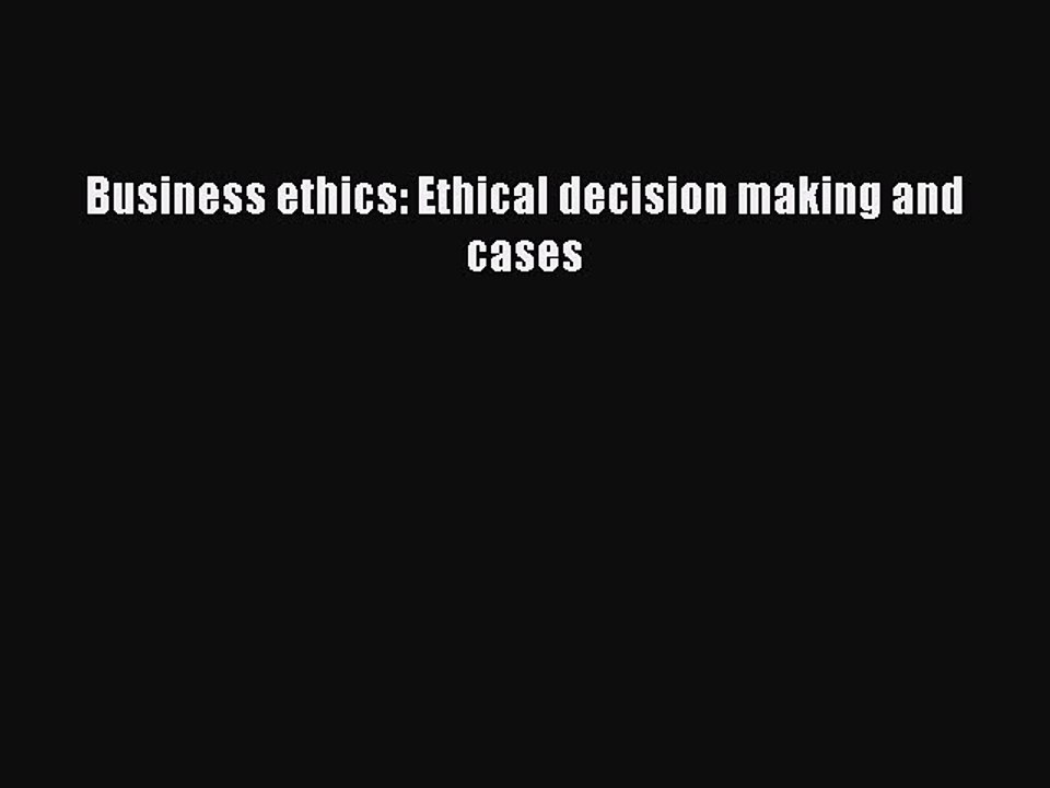 Read Business ethics: Ethical decision making and cases Ebook Free