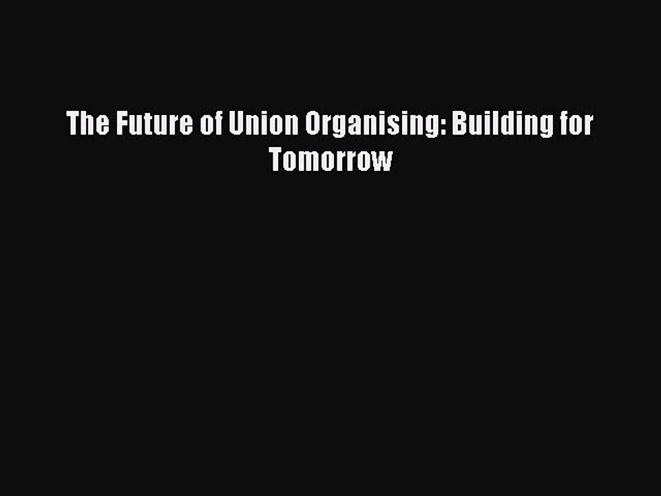 Read The Future of Union Organising: Building for Tomorrow Ebook Free