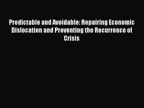 Read Predictable and Avoidable: Repairing Economic Dislocation and Preventing the Recurrence