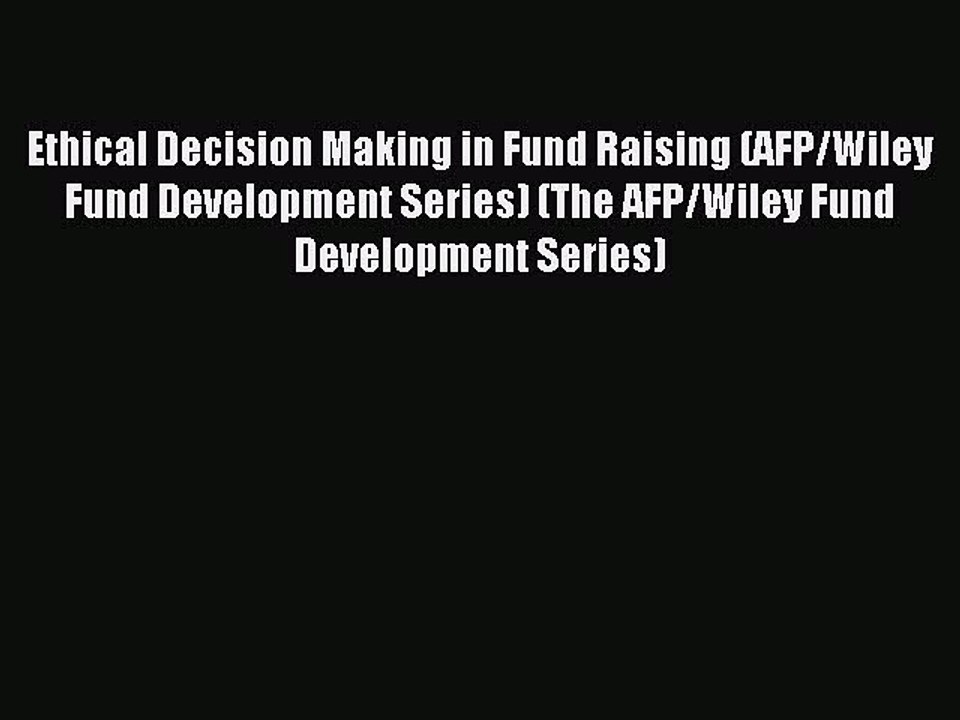 Read Ethical Decision Making in Fund Raising (AFP/Wiley Fund Development Series) (The AFP/Wiley