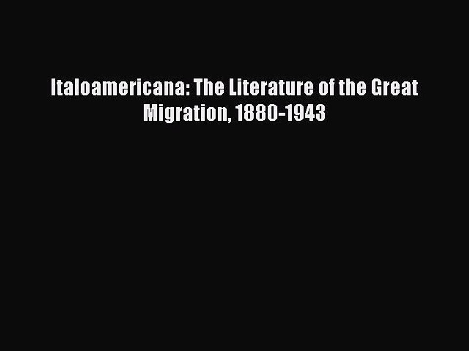 Read Italoamericana: The Literature of the Great Migration 1880-1943 Ebook Free