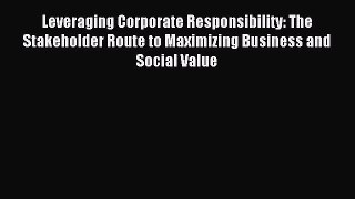 Read Leveraging Corporate Responsibility: The Stakeholder Route to Maximizing Business and
