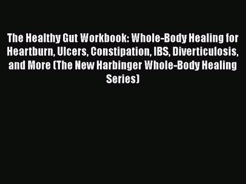 [PDF] The Healthy Gut Workbook: Whole-Body Healing for Heartburn Ulcers Constipation IBS Diverticulosis