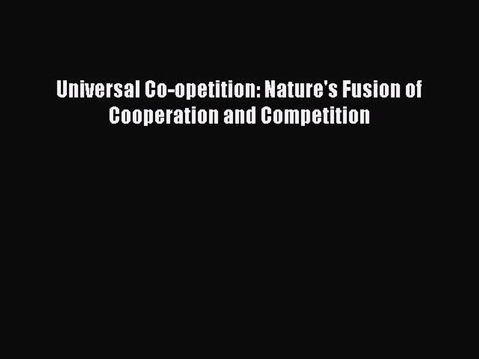 Download Universal Co-opetition: Nature's Fusion of Cooperation and Competition Ebook Free