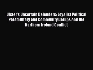 Read Ulster's Uncertain Defenders: Loyalist Political Paramilitary and Community Groups and