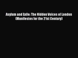 Read Asylum and Exile: The Hidden Voices of London (Manifestos for the 21st Century) Ebook