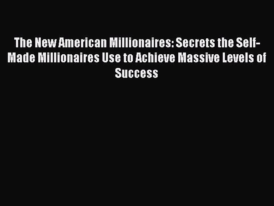 Read The New American Millionaires: Secrets the Self-Made Millionaires Use to Achieve Massive