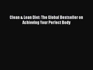 [PDF] Clean & Lean Diet: The Global Bestseller on Achieving Your Perfect Body [Download] Online
