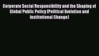 Read Corporate Social Responsibility and the Shaping of Global Public Policy (Political Evolution