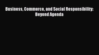 Read Business Commerce and Social Responsibility: Beyond Agenda Ebook Free