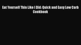 [PDF] Eat Yourself Thin Like I Did: Quick and Easy Low Carb Cookbook [Read] Full Ebook