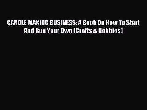 Read CANDLE MAKING BUSINESS: A Book On How To Start And Run Your Own (Crafts & Hobbies) PDF