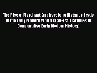 Read The Rise of Merchant Empires: Long Distance Trade in the Early Modern World 1350-1750