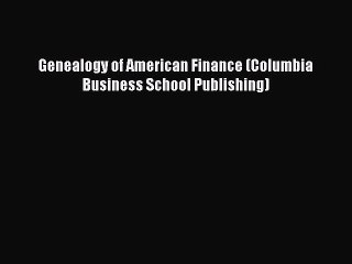 Read Genealogy of American Finance (Columbia Business School Publishing) Ebook Online