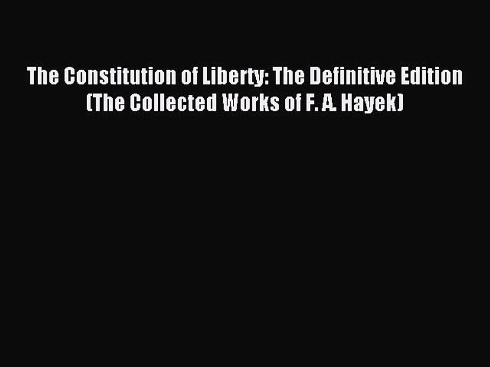 Read The Constitution of Liberty: The Definitive Edition (The Collected Works of F. A. Hayek)