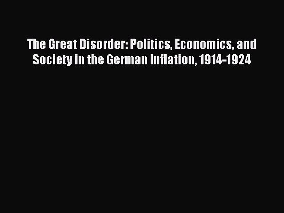 Read The Great Disorder: Politics Economics and Society in the German Inflation 1914-1924 Ebook