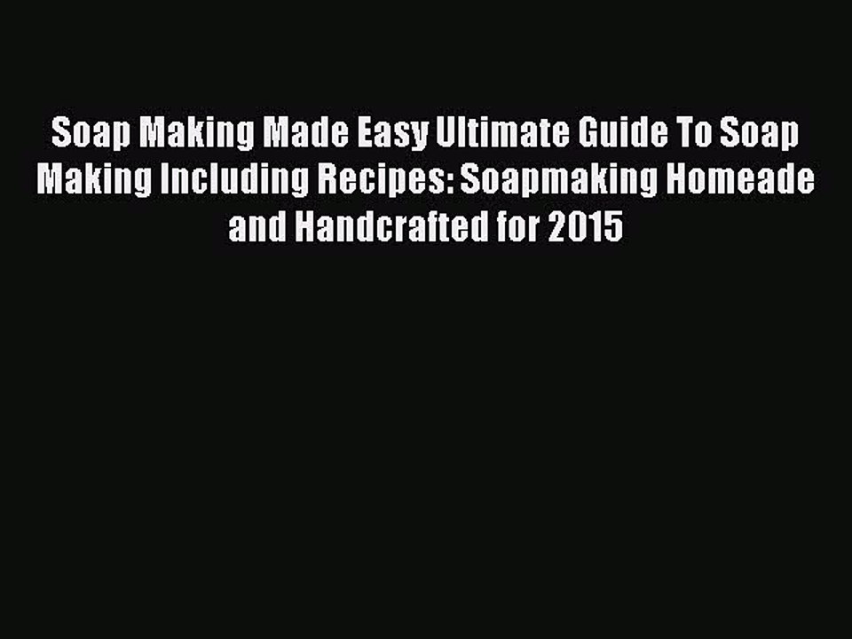 Read Soap Making Made Easy Ultimate Guide To Soap Making Including Recipes: Soapmaking Homeade