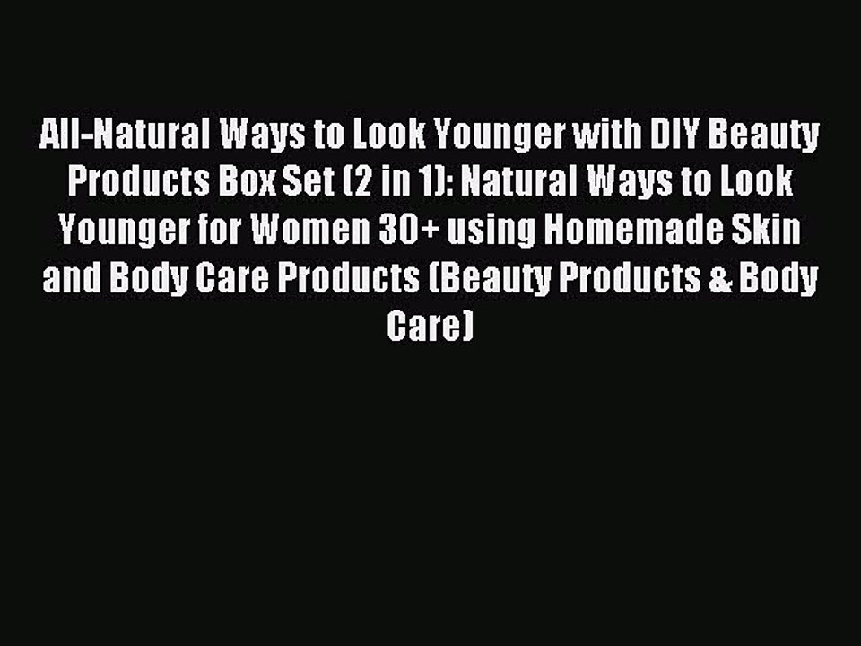 Read All-Natural Ways to Look Younger with DIY Beauty Products Box Set (2 in 1): Natural Ways
