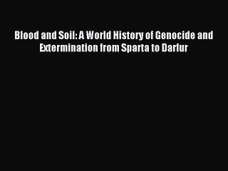 Read Blood and Soil: A World History of Genocide and Extermination from Sparta to Darfur PDF