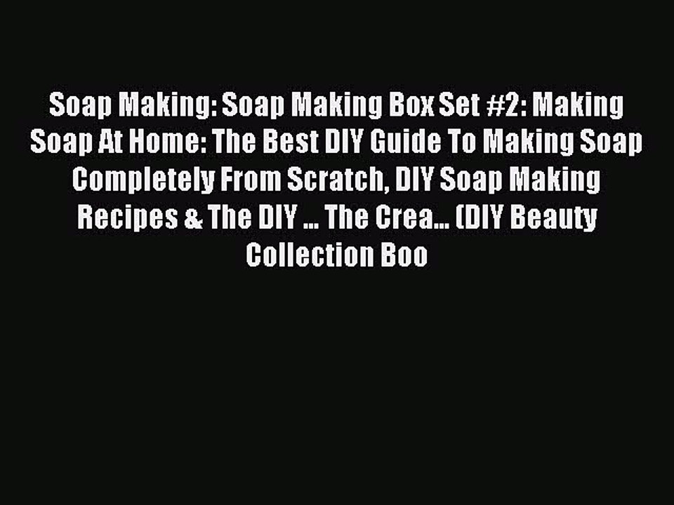 Read Soap Making: Soap Making Box Set #2: Making Soap At Home: The Best DIY Guide To Making