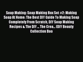 Read Soap Making: Soap Making Box Set #2: Making Soap At Home: The Best DIY Guide To Making