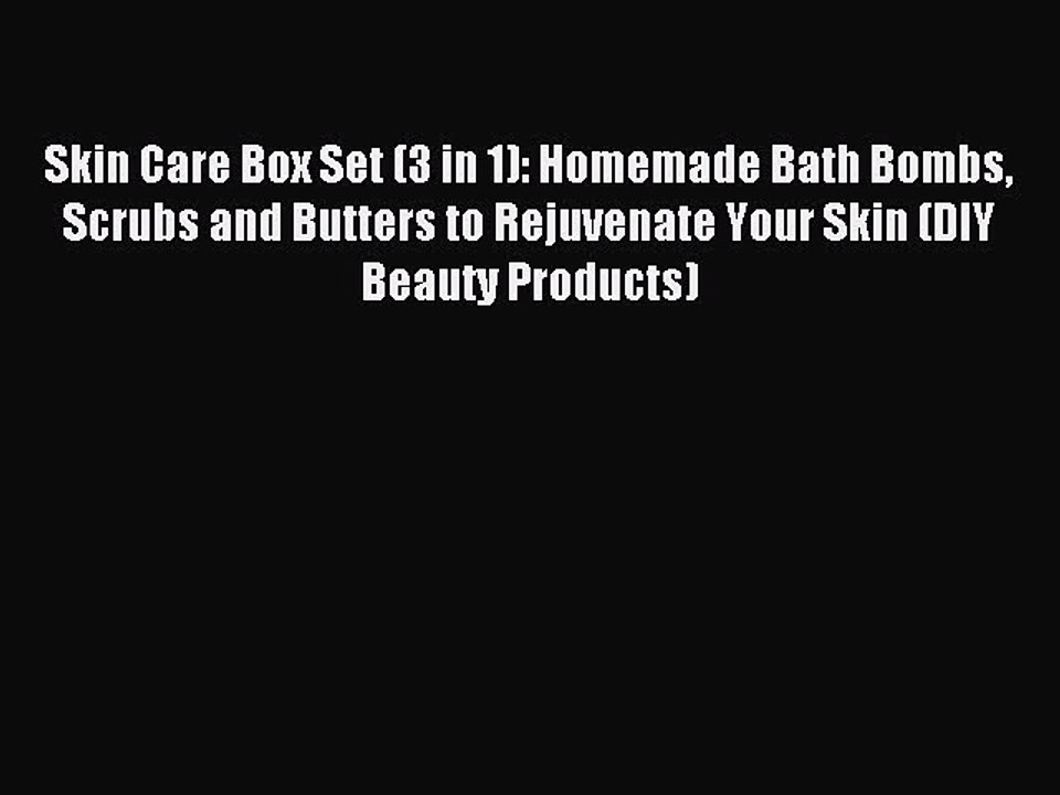 Read Skin Care Box Set (3 in 1): Homemade Bath Bombs Scrubs and Butters to Rejuvenate Your