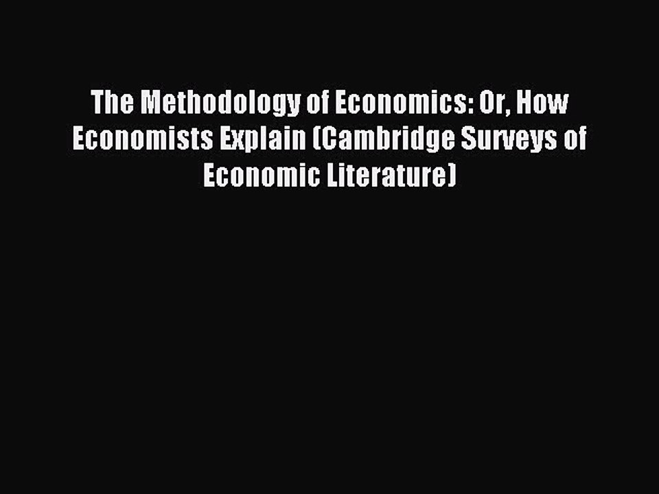 Read The Methodology of Economics: Or How Economists Explain (Cambridge Surveys of Economic