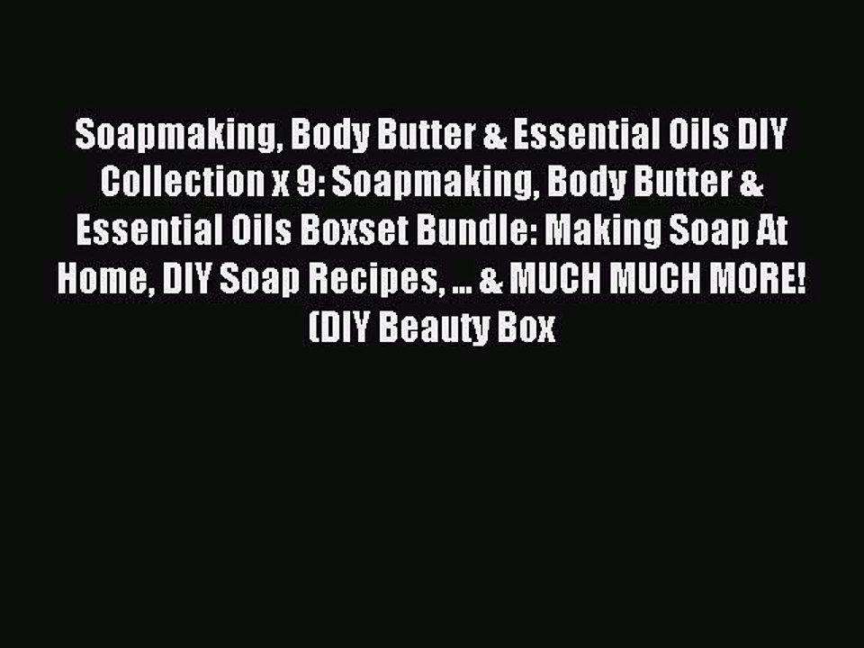 Read Soapmaking Body Butter & Essential Oils DIY Collection x 9: Soapmaking Body Butter & Essential