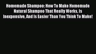 Read Homemade Shampoo: How To Make Homemade Natural Shampoo That Really Works Is Inexpensive