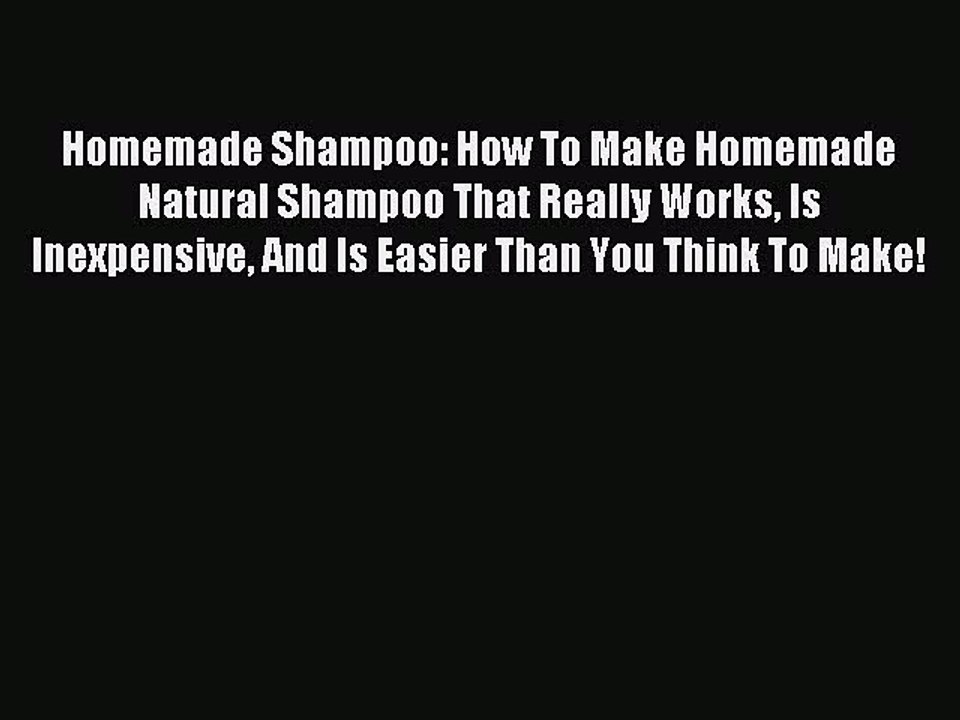 Read Homemade Shampoo: How To Make Homemade Natural Shampoo That Really Works Is Inexpensive