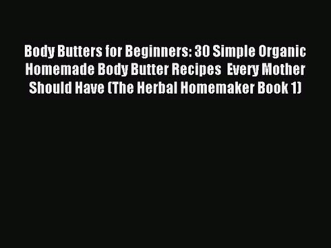 Read Body Butters for Beginners: 30 Simple Organic Homemade Body Butter Recipes Every Mother