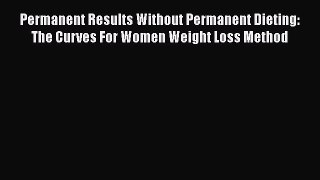 [PDF] Permanent Results Without Permanent Dieting: The Curves For Women Weight Loss Method