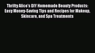 Read Thrifty Alice's DIY Homemade Beauty Products: Easy Money-Saving Tips and Recipes for Makeup
