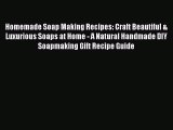 Read Homemade Soap Making Recipes: Craft Beautiful & Luxurious Soaps at Home - A Natural Handmade
