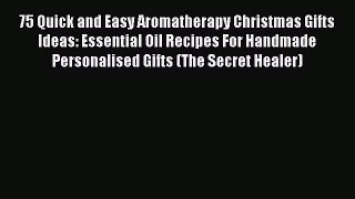 Read 75 Quick and Easy Aromatherapy Christmas Gifts Ideas: Essential Oil Recipes For Handmade