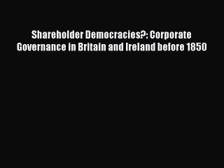 Read Shareholder Democracies?: Corporate Governance in Britain and Ireland before 1850 Ebook