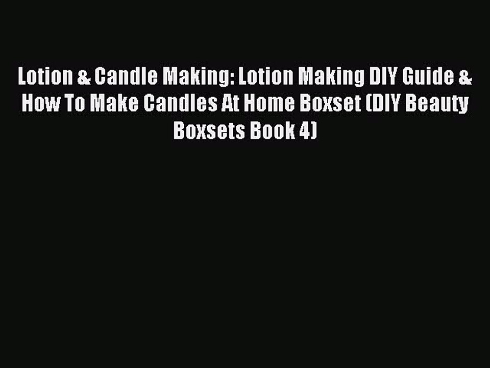 Download Lotion & Candle Making: Lotion Making DIY Guide & How To Make Candles At Home Boxset