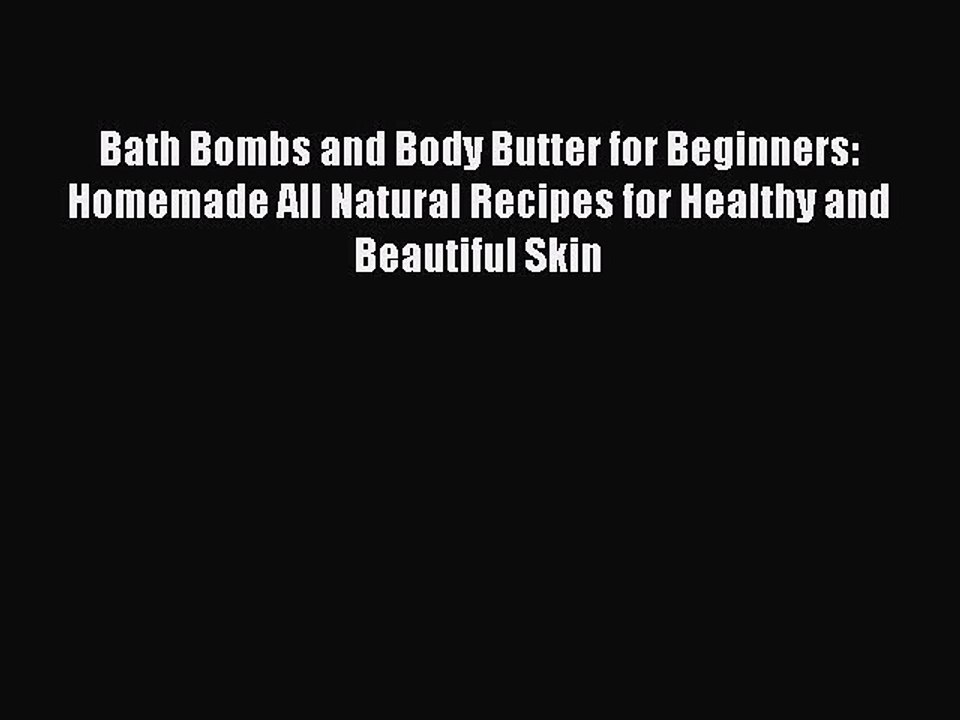 Read Bath Bombs and Body Butter for Beginners: Homemade All Natural Recipes for Healthy and
