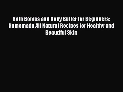 Read Bath Bombs and Body Butter for Beginners: Homemade All Natural Recipes for Healthy and