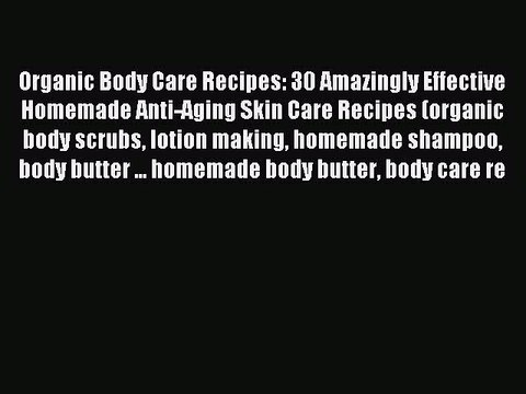 Read Organic Body Care Recipes: 30 Amazingly Effective Homemade Anti-Aging Skin Care Recipes