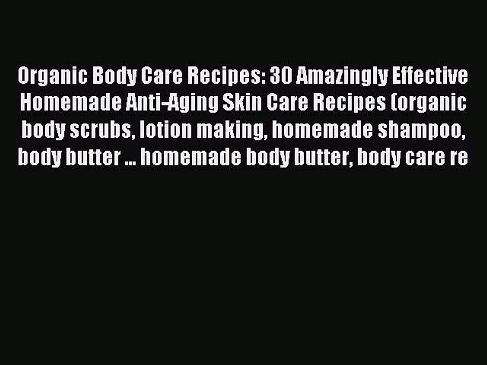 Read Organic Body Care Recipes: 30 Amazingly Effective Homemade Anti-Aging Skin Care Recipes