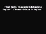 Read (2 Book Bundle) Homemade Body Scrubs For Beginners & Homemade Lotion For Beginners Ebook