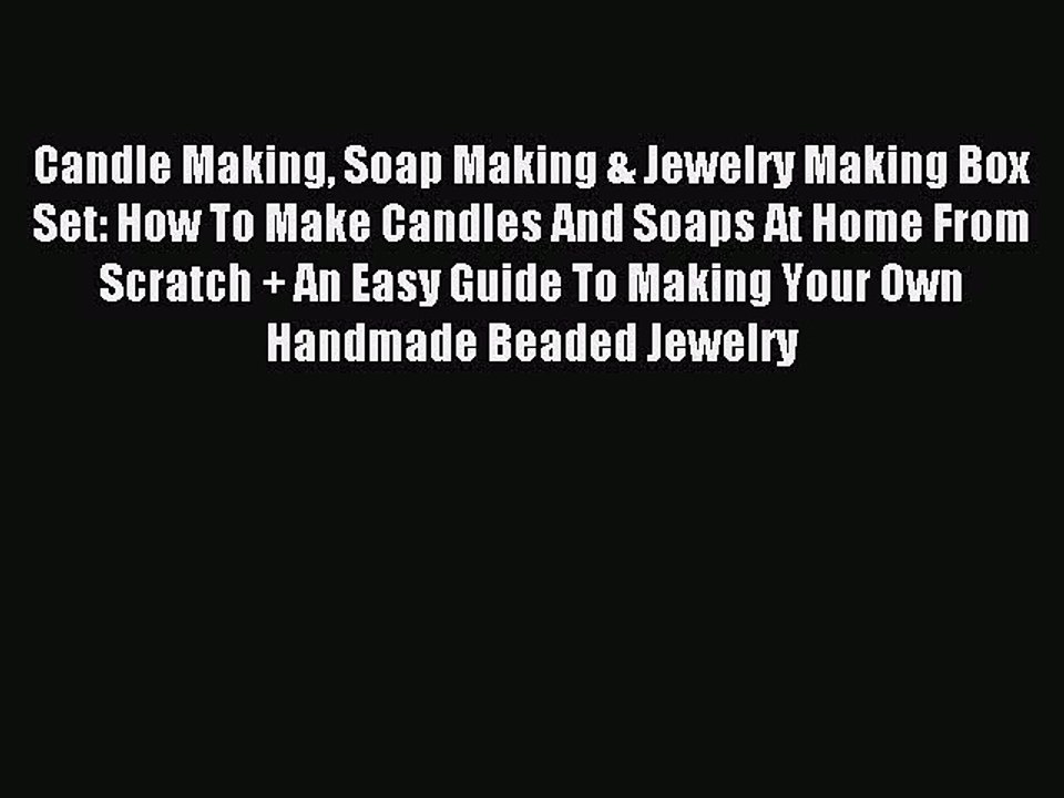 Read Candle Making Soap Making & Jewelry Making Box Set: How To Make Candles And Soaps At Home