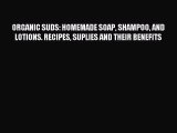 Read ORGANIC SUDS: HOMEMADE SOAP SHAMPOO AND LOTIONS. RECIPES SUPLIES AND THEIR BENEFITS Ebook