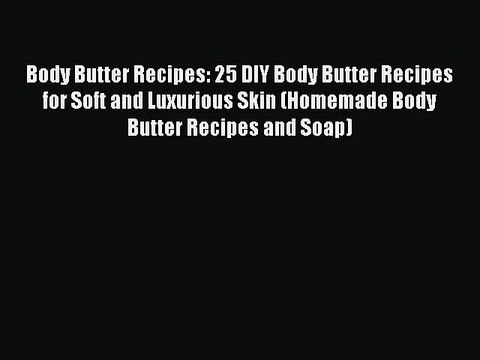 Read Body Butter Recipes: 25 DIY Body Butter Recipes for Soft and Luxurious Skin (Homemade