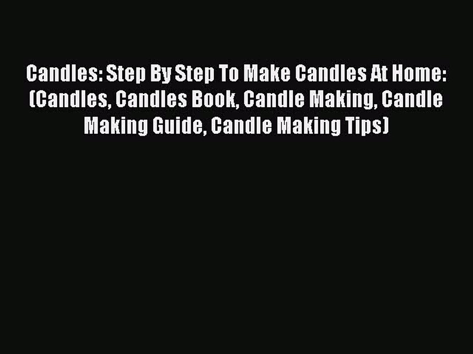 Read Candles: Step By Step To Make Candles At Home: (Candles Candles Book Candle Making Candle