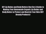 Read DIY Lip Balms and Body Butters Box Set: A Guide to Making Your Homemade Organic Lip Balms