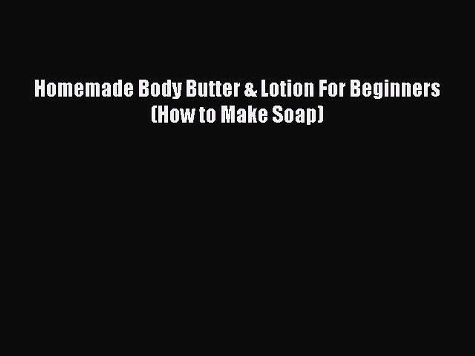 Download Homemade Body Butter & Lotion For Beginners (How to Make Soap) PDF Online
