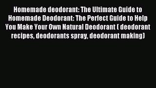 Read Homemade deodorant: The Ultimate Guide to Homemade Deodorant: The Perfect Guide to Help